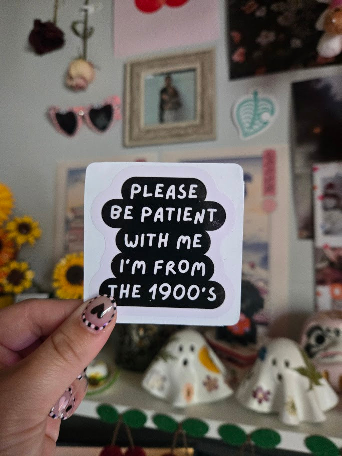 Please Be Patient With Me I'm From The 1900's